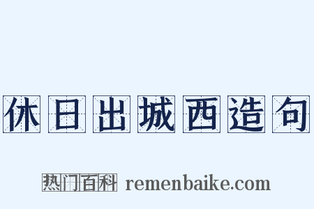 休日出城西造句是什么意思的图片